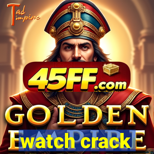 watch crack